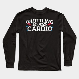 Whittling Is My Cardio Long Sleeve T-Shirt